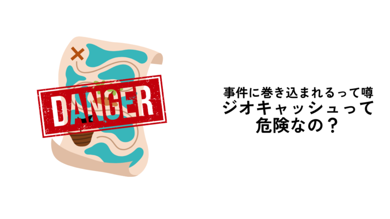 ジオキャッシングって危険なの？危ない事件に巻き込まれるって本当？