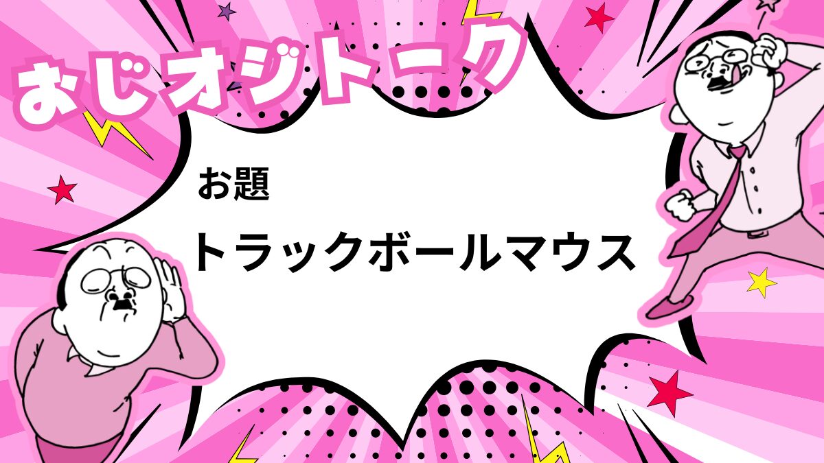 トラックボールマウス vs 通常マウス：どちらがおじに合っている？